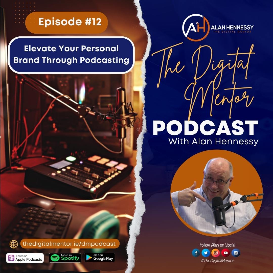 The Digital Mentor Podcast Hosted by Alan Hennessy -The Digital Mentor. Episode 12: Elevate Your Personal Brand through Podcasting